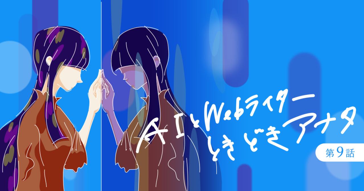 AIとWebライターときどきアナタ【第9話】